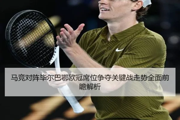 马竞对阵毕尔巴鄂欧冠席位争夺关键战走势全面前瞻解析
