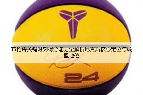 布伦森关键时刻得分能力全解析尼克斯核心定位与联盟地位